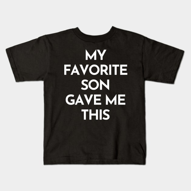 My Favorite Son Gave Me This. Funny Mom Or Dad Gift From Kids. Kids T-Shirt by That Cheeky Tee